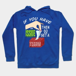 IF YOU HAVE AN ISSUE (GO GET A TISSUE) Hoodie